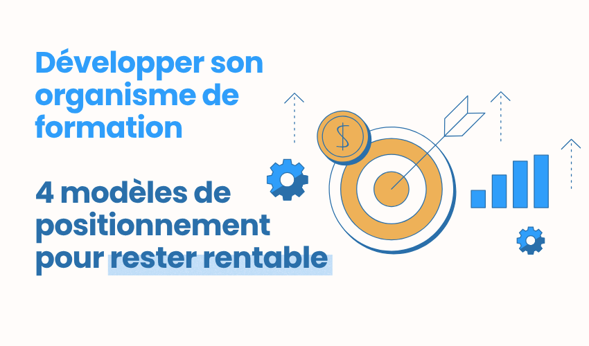 Développer son organisme de formation 4 modèles de positionnement pour rester rentable