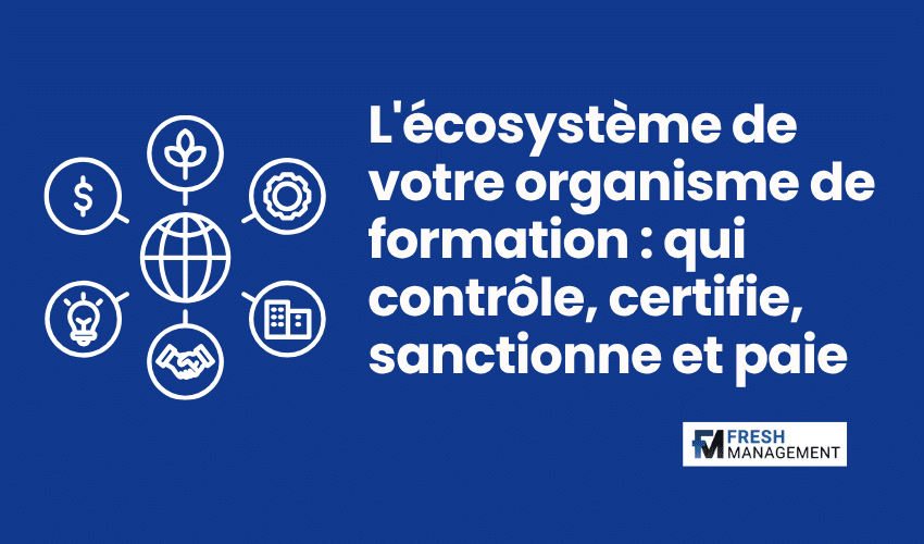 L'écosystème de votre organisme de formation contrôle, certifie, sanctionne et paie