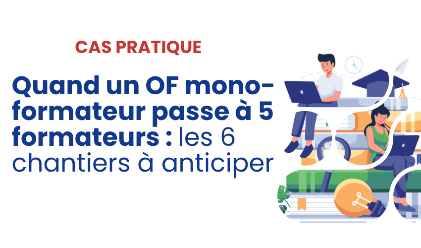 Quand un OF mono-formateur passe à 5 formateurs les 6 chantiers à anticiper
