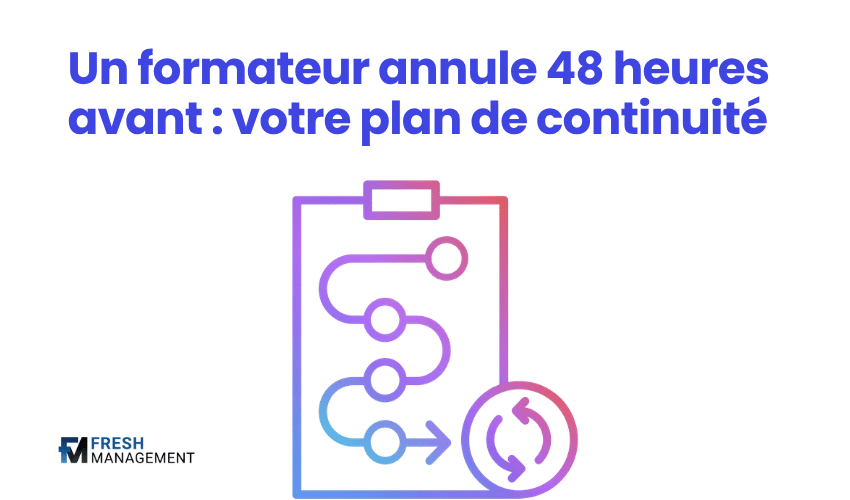 Un formateur annule 48 heures avant : votre plan de continuité